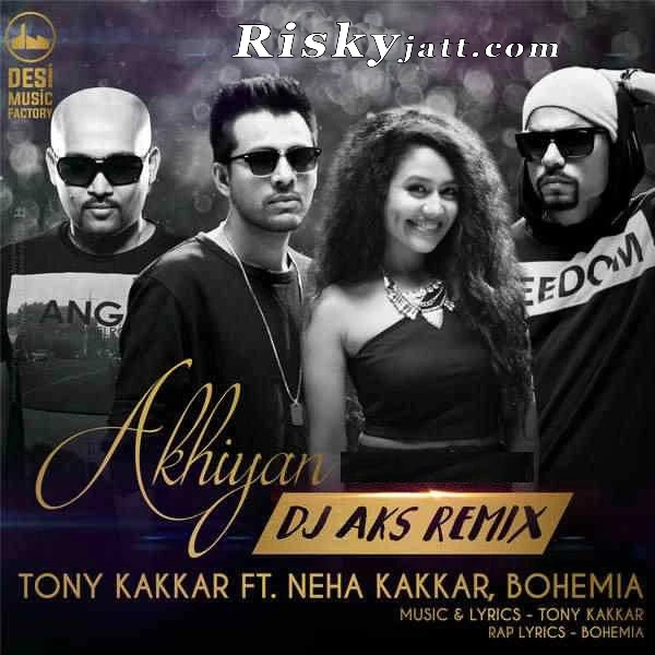 Download Akhiyan (DJ Aks Remix) by Bohemia, Neha Kakkar, Tony Kakkar and others... top 100 mp3 song