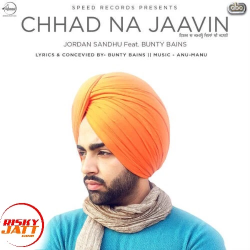 Download Chhad Na Jaavin by Jordan Sandhu top 100 mp3 song