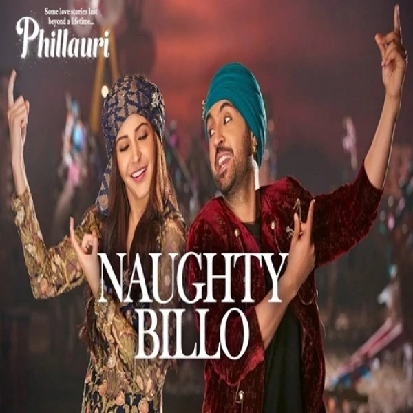 Download Naughty Billo (Phillauri) by Diljit Dosanjh, Nakash Aziz, Shilpi Paul and others... top 100 mp3 song