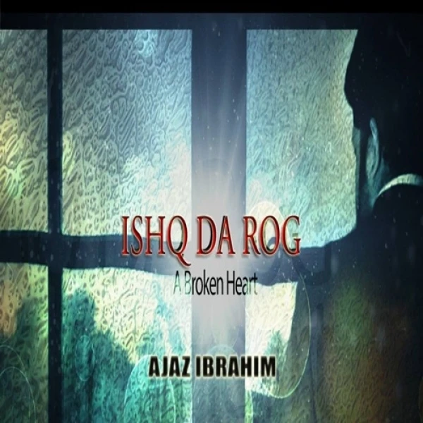 Download Ishq Da Rog (A Broken Heart) by Ajaz Ibrahim top 50 mp3 song