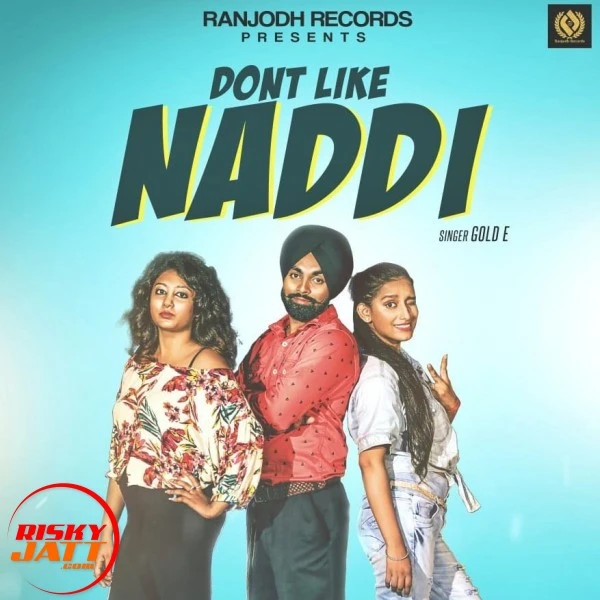 Download Dont Like Naddi by Gold E top mp3 song
