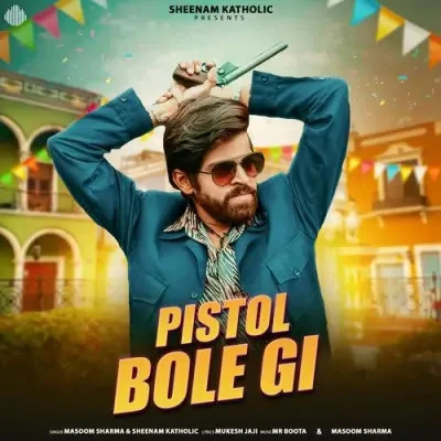 Download Pistol Bole Gi by Masoom Sharma and Sheenam Katholic top 100 mp3 song