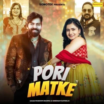 Download Pori Matke by Masoom Sharma and Sheenam Katholic top 100 mp3 song