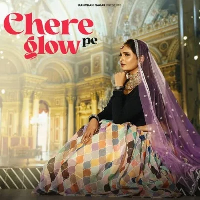 Download Chere Pe Glow by Kanchan Nagar top mp3 song