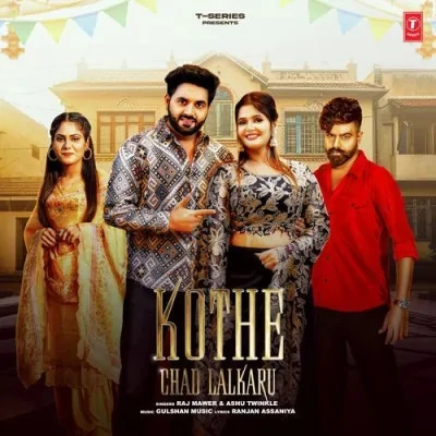 Download Kothe Chad Lalkaru by Ashu Twinkle and Raj Mawer top 100 mp3 song