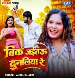 Download Bik Jaetau Dunaliya Re by Anjali Bharti top 100 mp3 song