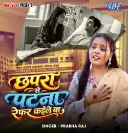 Download Chhapra Se Patna Refar Kaile Ba by Prabha Raj top 100 mp3 song