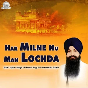 Download Har Milne Nu Man Lochda By Bhai Jujhar Singh Ji Hazuri Ragi Sri Harmandir Sahib full mp3 album