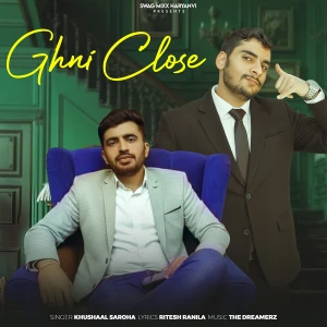 Ghni Close lyrics by Khushaal Saroha, Ritesh Ranila, Ghni Close album mp3